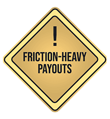 friction-heavy payouts
